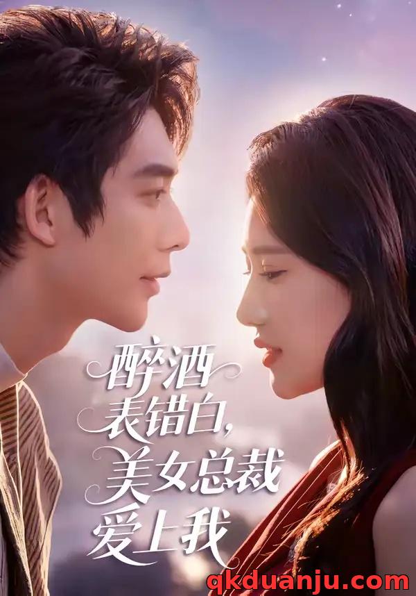 短剧 醉酒表错白，美女总裁爱上我（80集全）曹皓添/张妍熙