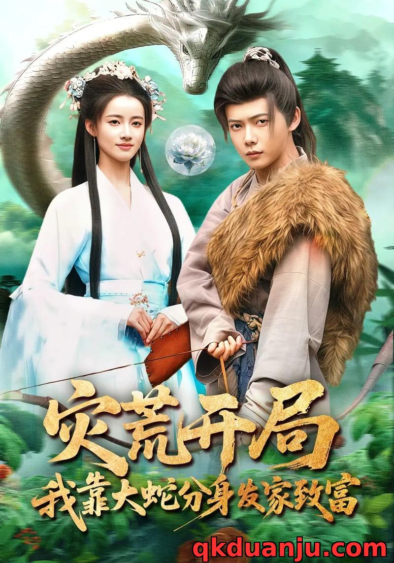 短剧 灾荒开局，我靠大蛇分身发家致富（85集全）王镱深/瑾萱