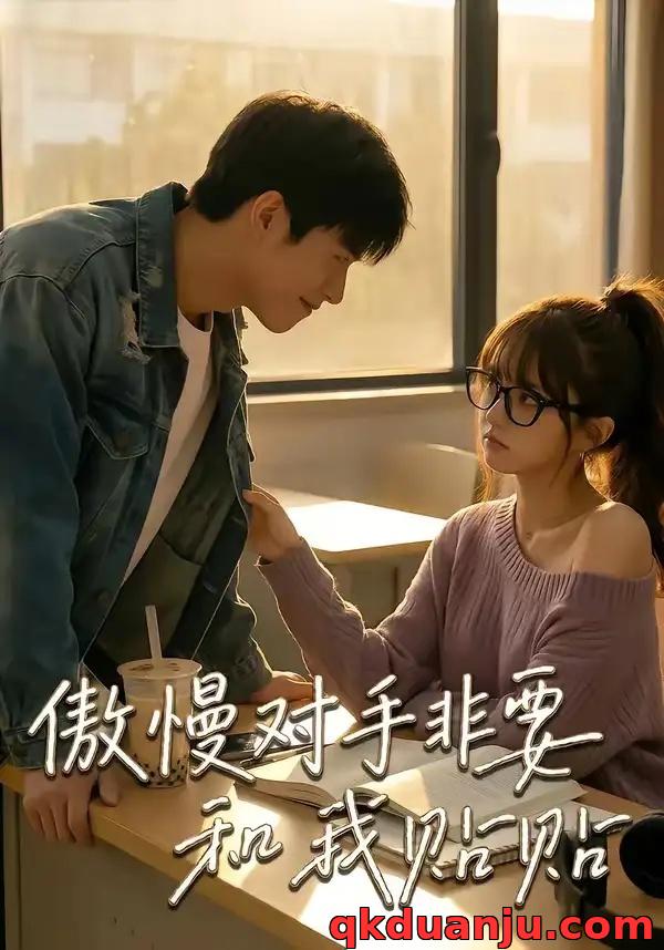 短剧 傲慢对手非要和我贴贴（106集全）AI短剧