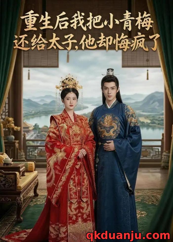 短剧 重生后我把小青梅还给太子，他却悔疯了（60集全）AI短剧