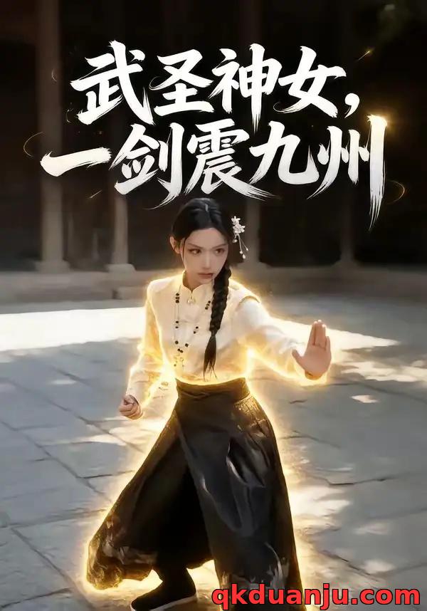 短剧 武圣神女，一剑震九州（55集全）AI短剧