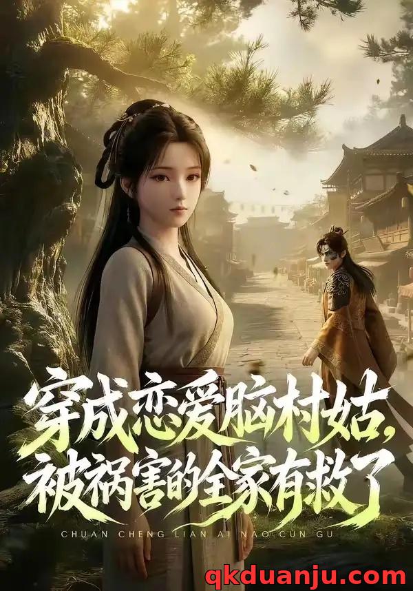 短剧 穿成恋爱脑村姑，被祸害的全家有救了（80集全）AI短剧