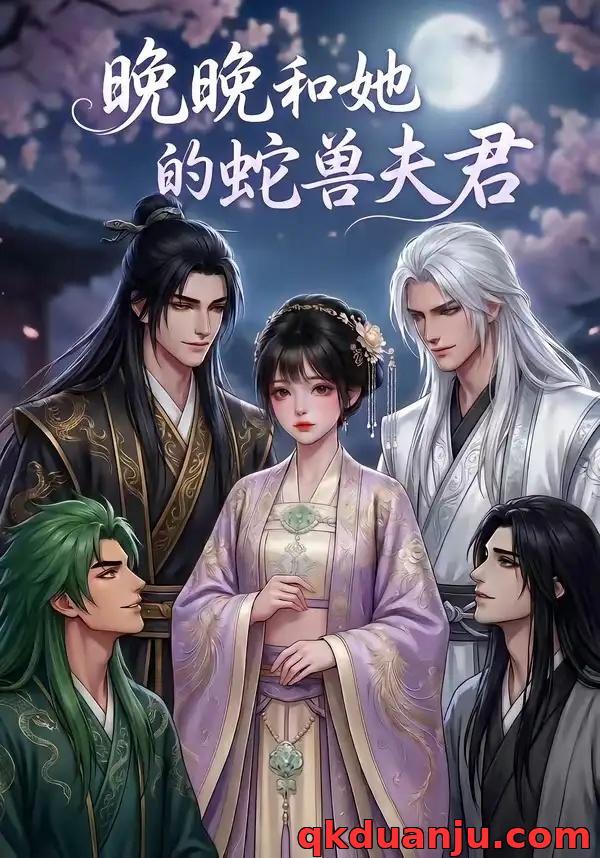 短剧 晚晚和她的蛇兽夫君（101集全）AI短剧