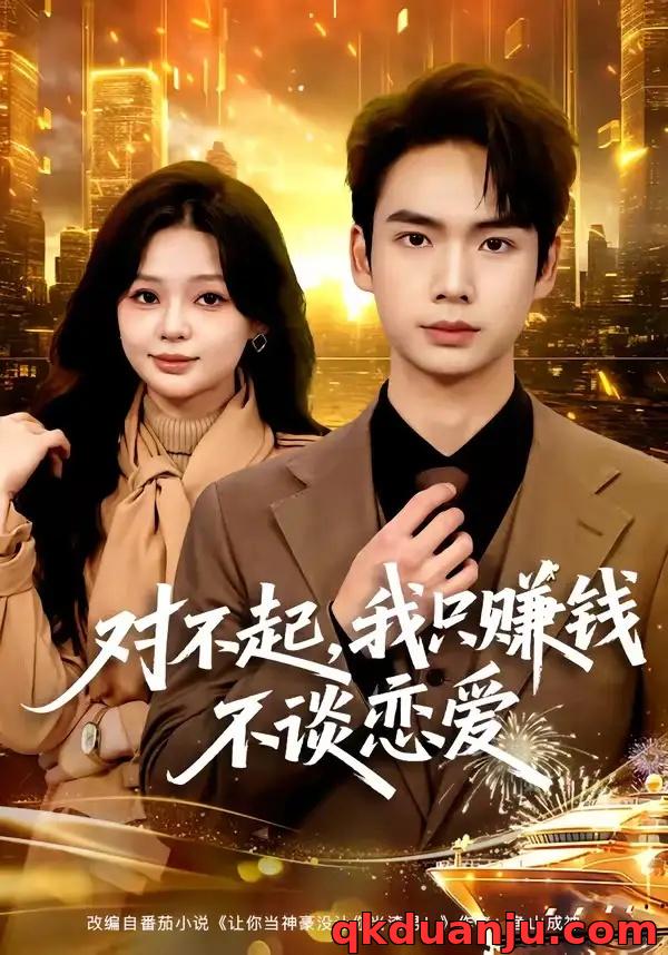 短剧 40.对不起，我只赚钱不谈恋爱（81集全）蔡中原$陈安琪