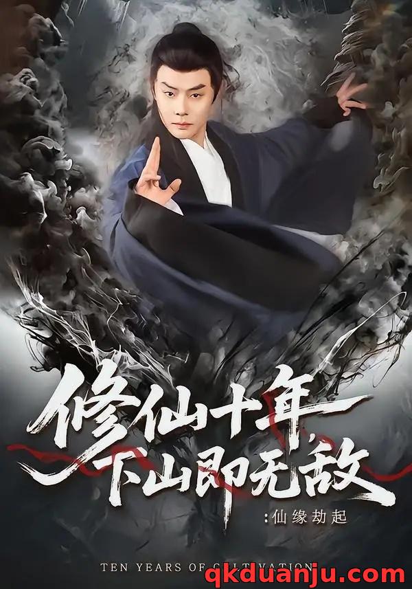 短剧 37.修仙十年，下山即无敌：仙缘劫起/修仙十年下山即无敌仙缘劫起（71集全）邱浩轩/程攒攒