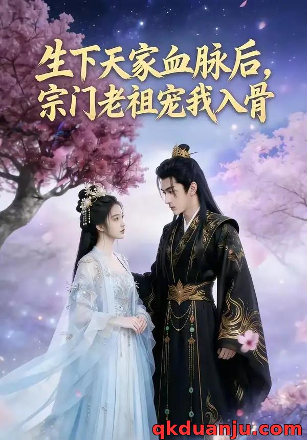 短剧 生下天家血脉后，宗门老祖宠我入骨（80集全）AI短剧