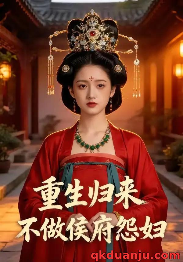 短剧 重生归来不做侯府怨妇(52集全)AI短剧