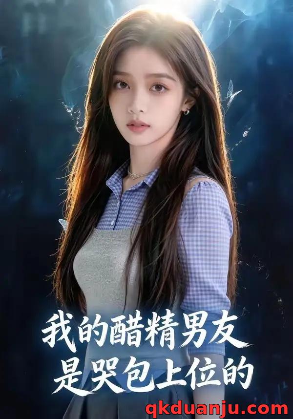 短剧 我的醋精男友是哭包上位的（53集全）AI短剧