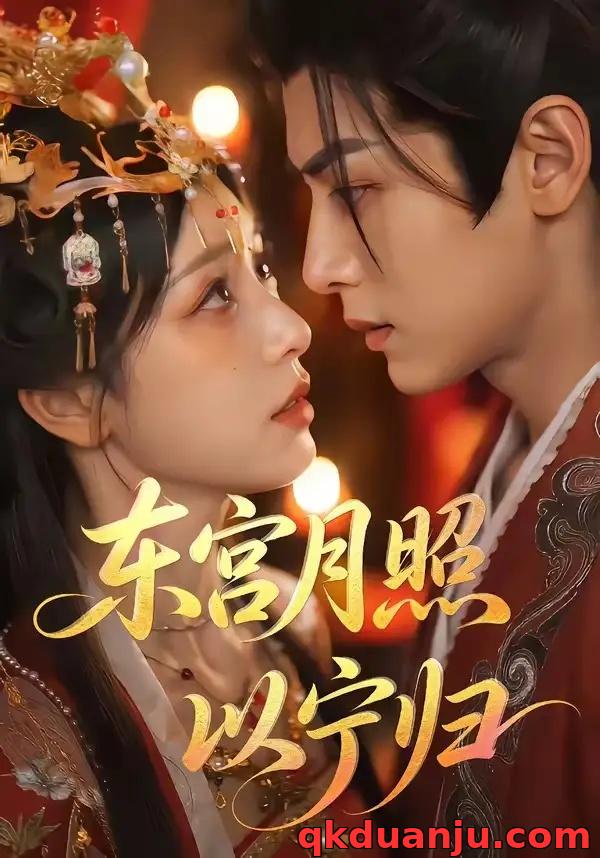 短剧 东宫月照以宁归（47集全）漫剧