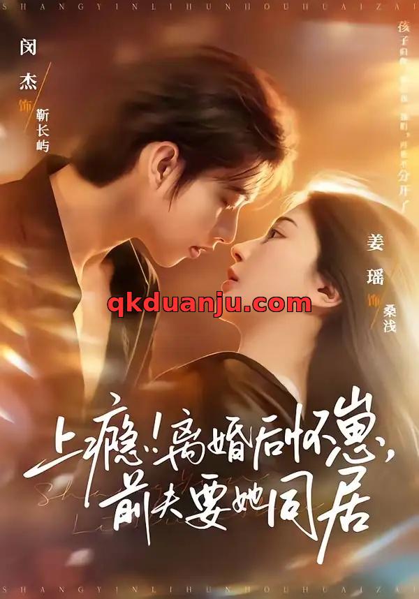 短剧 上瘾！离婚后怀崽，前夫要她同居/上瘾离婚后怀崽前夫要她同居（79集全）闵杰/姜瑶