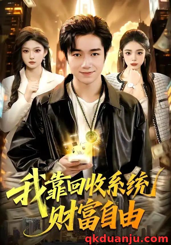 短剧 我靠回收系统财富自由（102集全）钟展鸿/陈禺宏