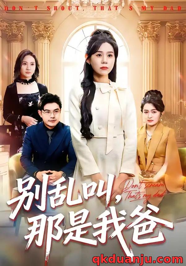 短剧 别乱叫，那是我爸（42集全）李方方/张夏文