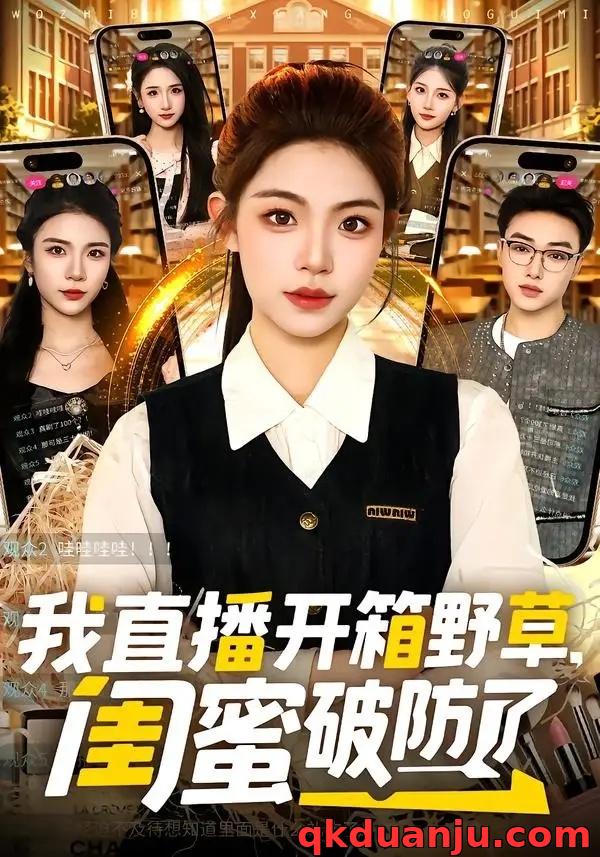 短剧 我直播开箱野草，闺蜜破防了（41集全）路可夏/辛一