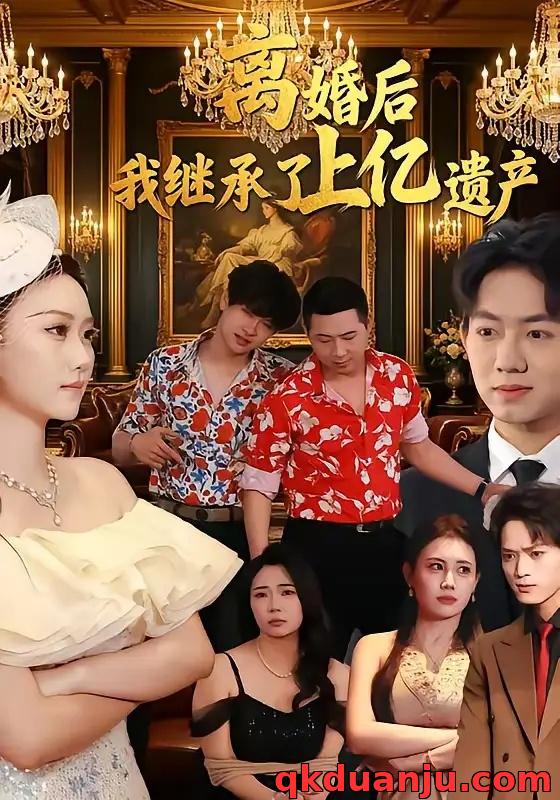短剧 离婚后，我继承了上亿遗产（62集全）刘霖菲/齐辰硕