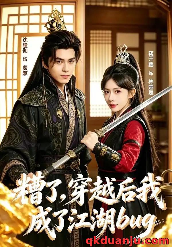短剧 糟了穿越后我成了江湖BUG（100集全）沈瞳伽/蒋开鑫
